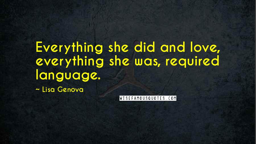 Lisa Genova Quotes: Everything she did and love, everything she was, required language.