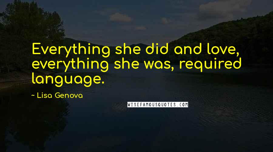 Lisa Genova Quotes: Everything she did and love, everything she was, required language.