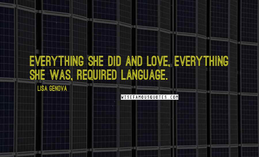 Lisa Genova Quotes: Everything she did and love, everything she was, required language.