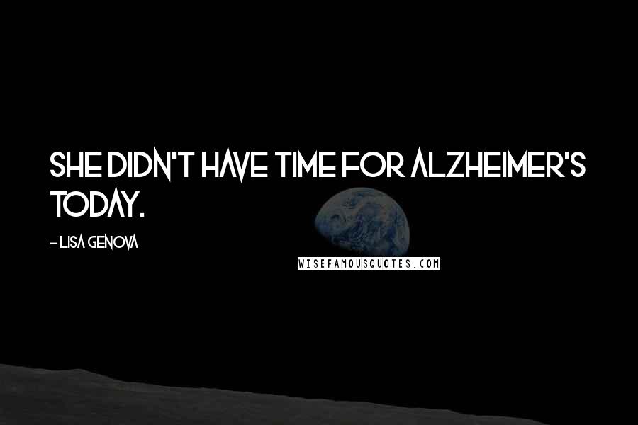 Lisa Genova Quotes: She didn't have time for Alzheimer's today.