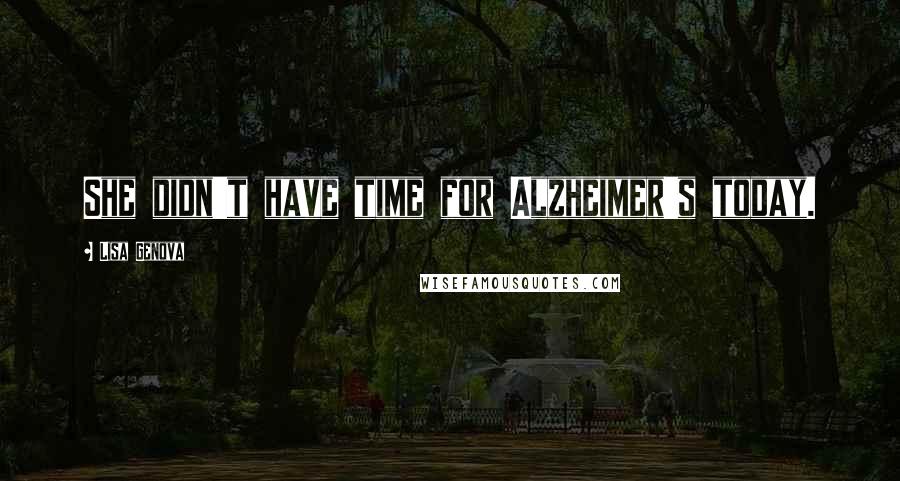 Lisa Genova Quotes: She didn't have time for Alzheimer's today.