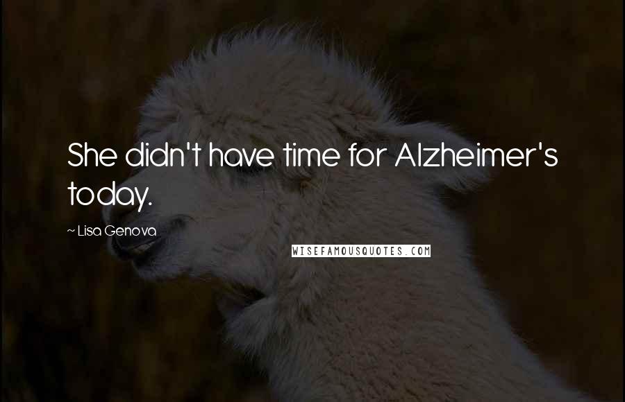 Lisa Genova Quotes: She didn't have time for Alzheimer's today.