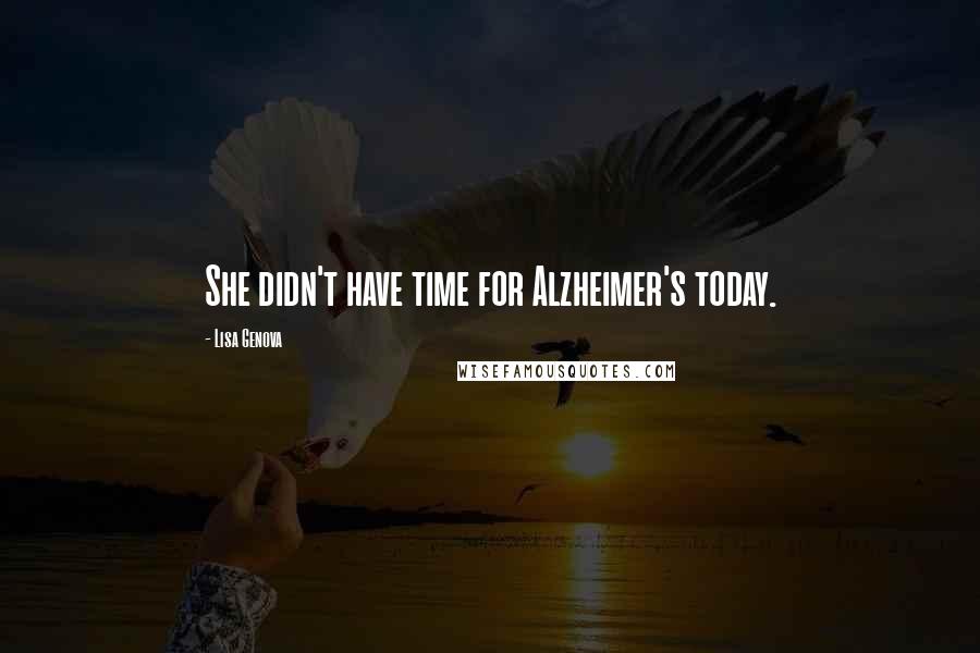 Lisa Genova Quotes: She didn't have time for Alzheimer's today.