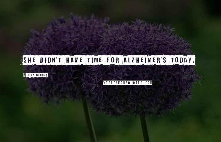 Lisa Genova Quotes: She didn't have time for Alzheimer's today.
