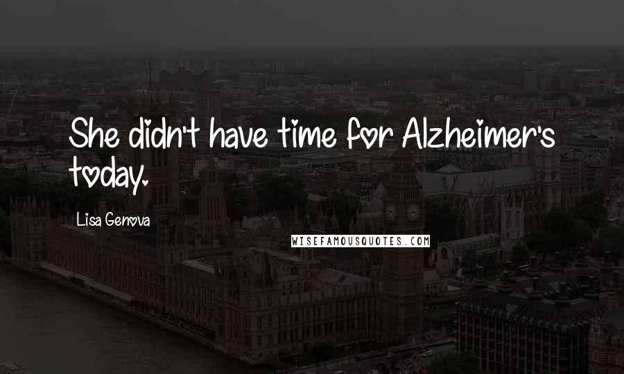 Lisa Genova Quotes: She didn't have time for Alzheimer's today.