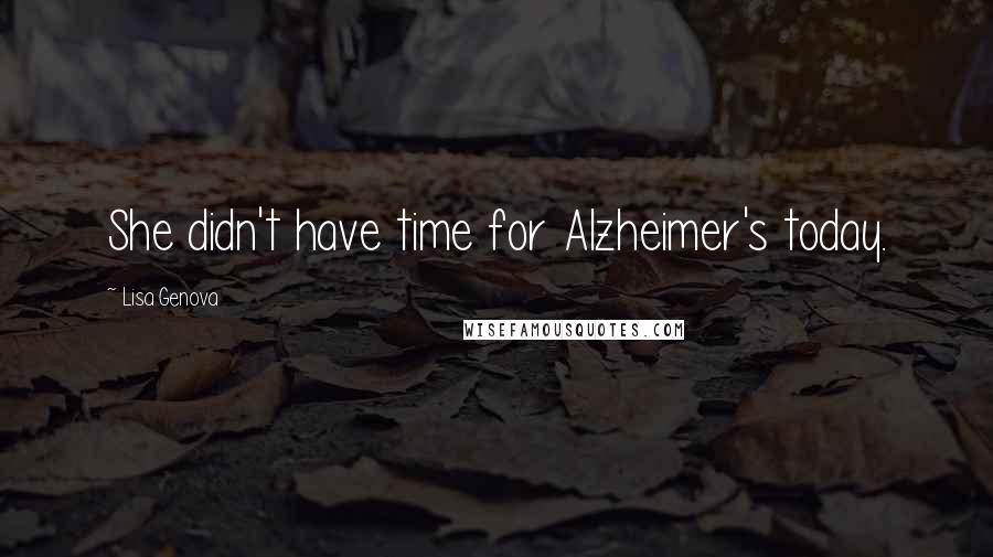 Lisa Genova Quotes: She didn't have time for Alzheimer's today.