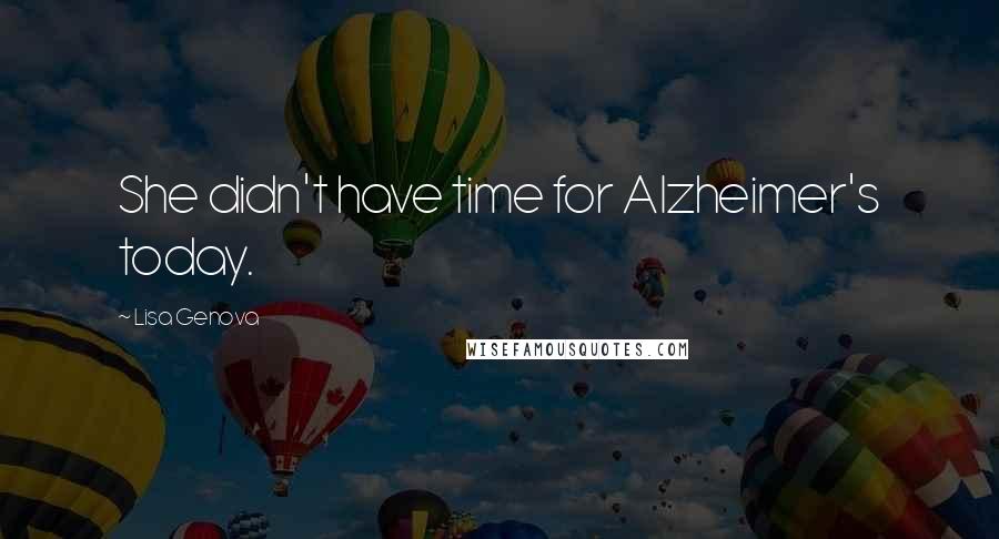 Lisa Genova Quotes: She didn't have time for Alzheimer's today.