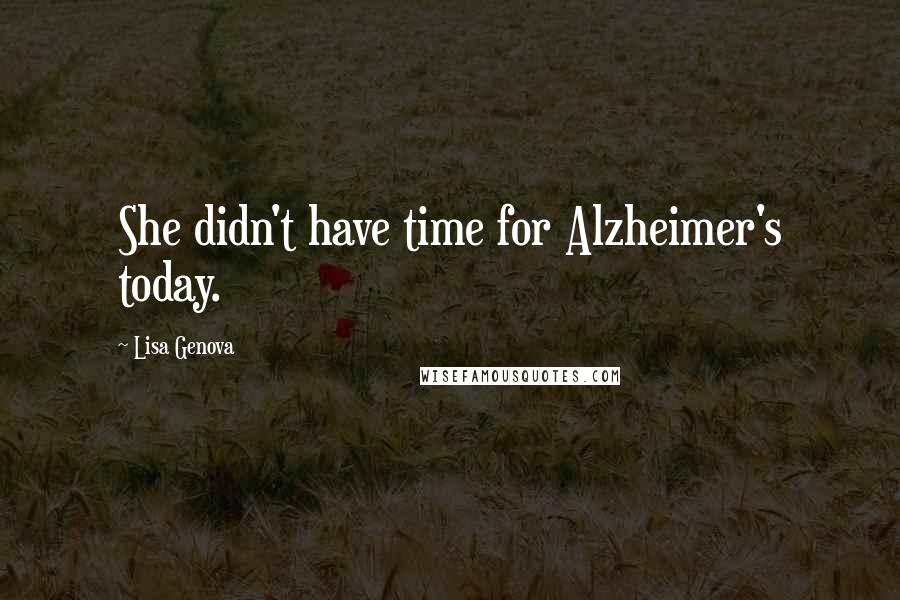 Lisa Genova Quotes: She didn't have time for Alzheimer's today.
