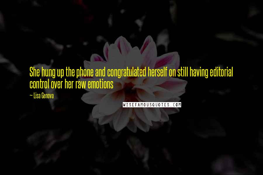 Lisa Genova Quotes: She hung up the phone and congratulated herself on still having editorial control over her raw emotions