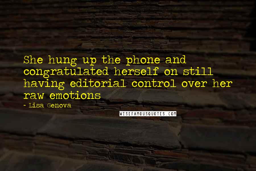 Lisa Genova Quotes: She hung up the phone and congratulated herself on still having editorial control over her raw emotions