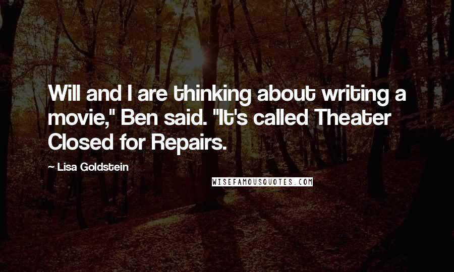 Lisa Goldstein Quotes: Will and I are thinking about writing a movie," Ben said. "It's called Theater Closed for Repairs.