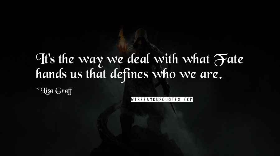 Lisa Graff Quotes: It's the way we deal with what Fate hands us that defines who we are.