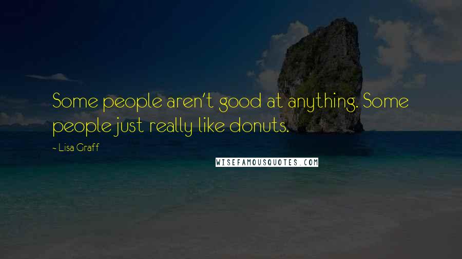 Lisa Graff Quotes: Some people aren't good at anything. Some people just really like donuts.