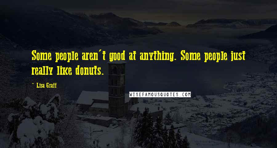 Lisa Graff Quotes: Some people aren't good at anything. Some people just really like donuts.