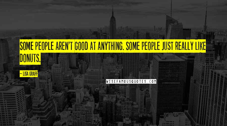 Lisa Graff Quotes: Some people aren't good at anything. Some people just really like donuts.