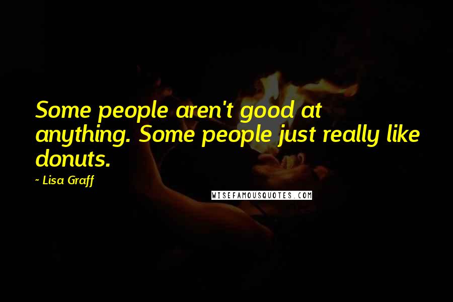 Lisa Graff Quotes: Some people aren't good at anything. Some people just really like donuts.