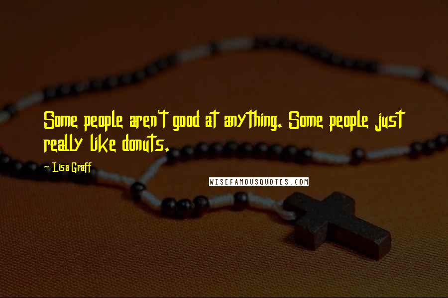 Lisa Graff Quotes: Some people aren't good at anything. Some people just really like donuts.