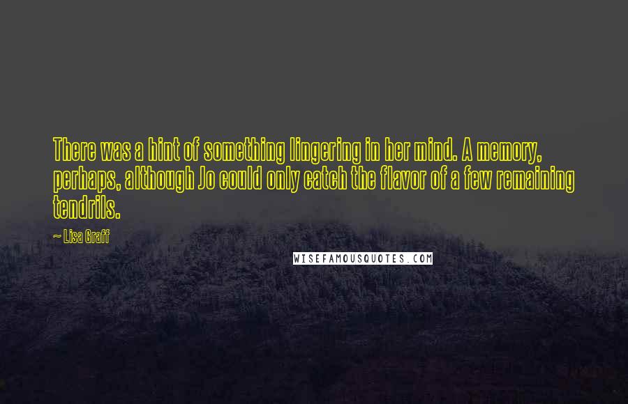 Lisa Graff Quotes: There was a hint of something lingering in her mind. A memory, perhaps, although Jo could only catch the flavor of a few remaining tendrils.