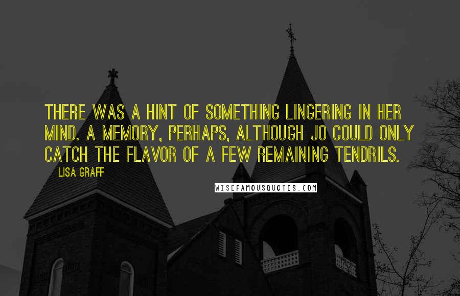 Lisa Graff Quotes: There was a hint of something lingering in her mind. A memory, perhaps, although Jo could only catch the flavor of a few remaining tendrils.