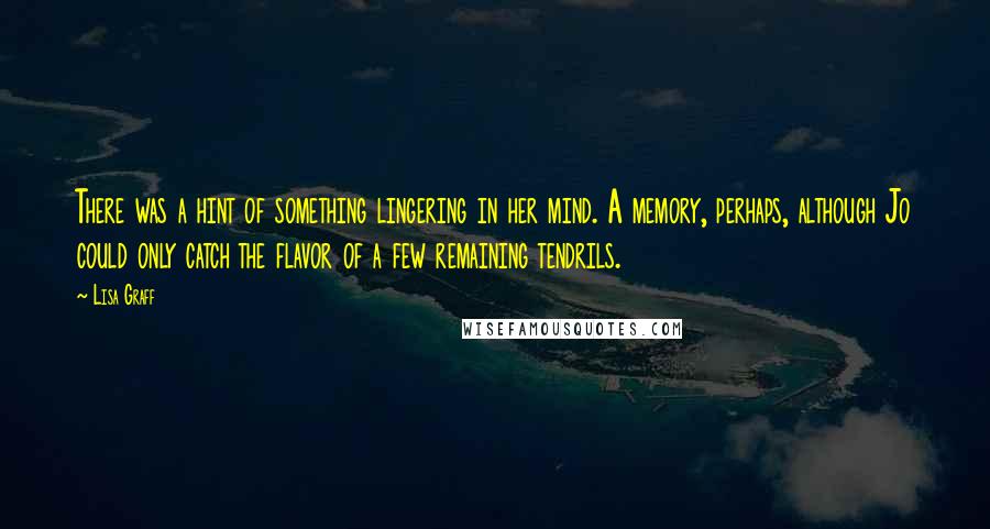Lisa Graff Quotes: There was a hint of something lingering in her mind. A memory, perhaps, although Jo could only catch the flavor of a few remaining tendrils.