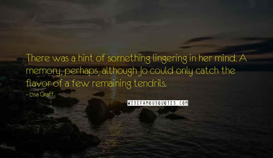 Lisa Graff Quotes: There was a hint of something lingering in her mind. A memory, perhaps, although Jo could only catch the flavor of a few remaining tendrils.