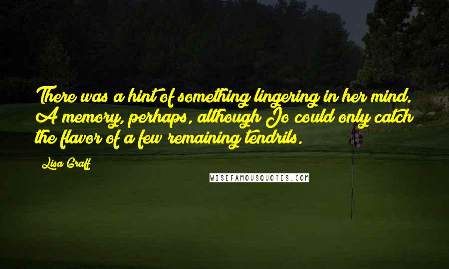 Lisa Graff Quotes: There was a hint of something lingering in her mind. A memory, perhaps, although Jo could only catch the flavor of a few remaining tendrils.