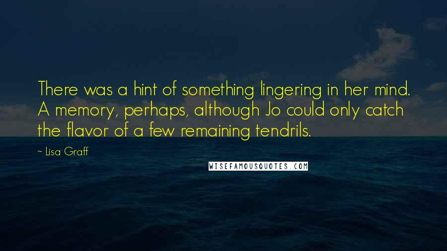 Lisa Graff Quotes: There was a hint of something lingering in her mind. A memory, perhaps, although Jo could only catch the flavor of a few remaining tendrils.