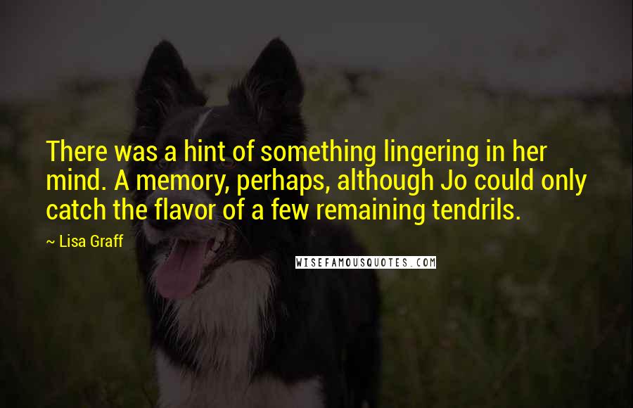 Lisa Graff Quotes: There was a hint of something lingering in her mind. A memory, perhaps, although Jo could only catch the flavor of a few remaining tendrils.