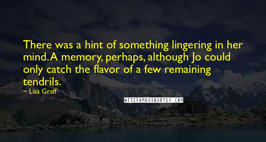 Lisa Graff Quotes: There was a hint of something lingering in her mind. A memory, perhaps, although Jo could only catch the flavor of a few remaining tendrils.