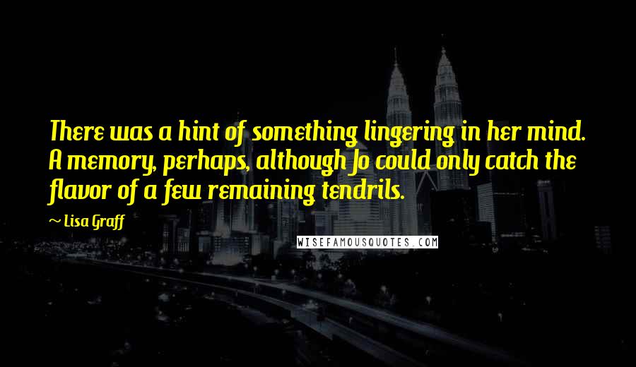 Lisa Graff Quotes: There was a hint of something lingering in her mind. A memory, perhaps, although Jo could only catch the flavor of a few remaining tendrils.