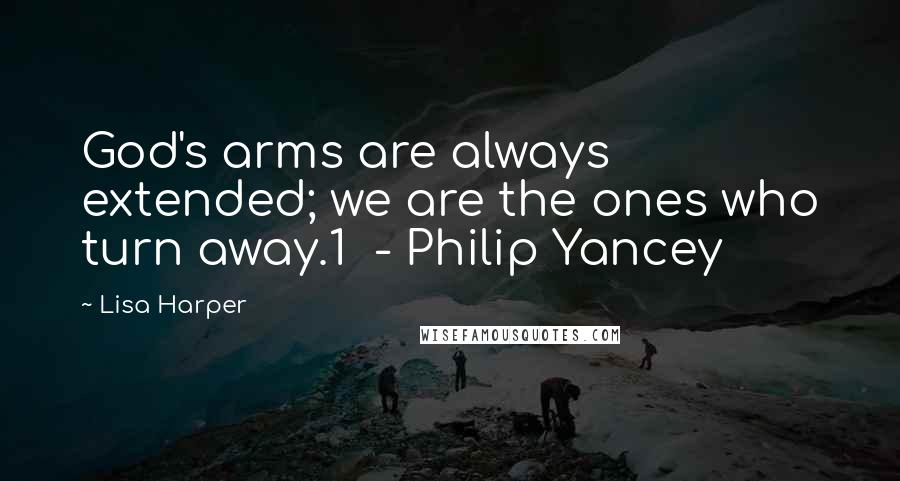 Lisa Harper Quotes: God's arms are always extended; we are the ones who turn away.1  - Philip Yancey