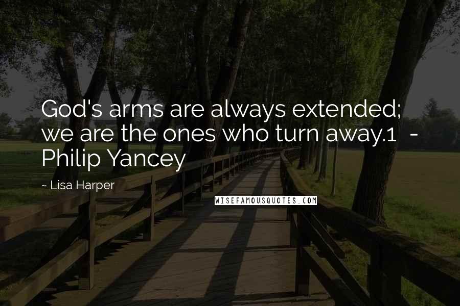 Lisa Harper Quotes: God's arms are always extended; we are the ones who turn away.1  - Philip Yancey