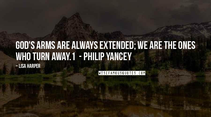 Lisa Harper Quotes: God's arms are always extended; we are the ones who turn away.1  - Philip Yancey