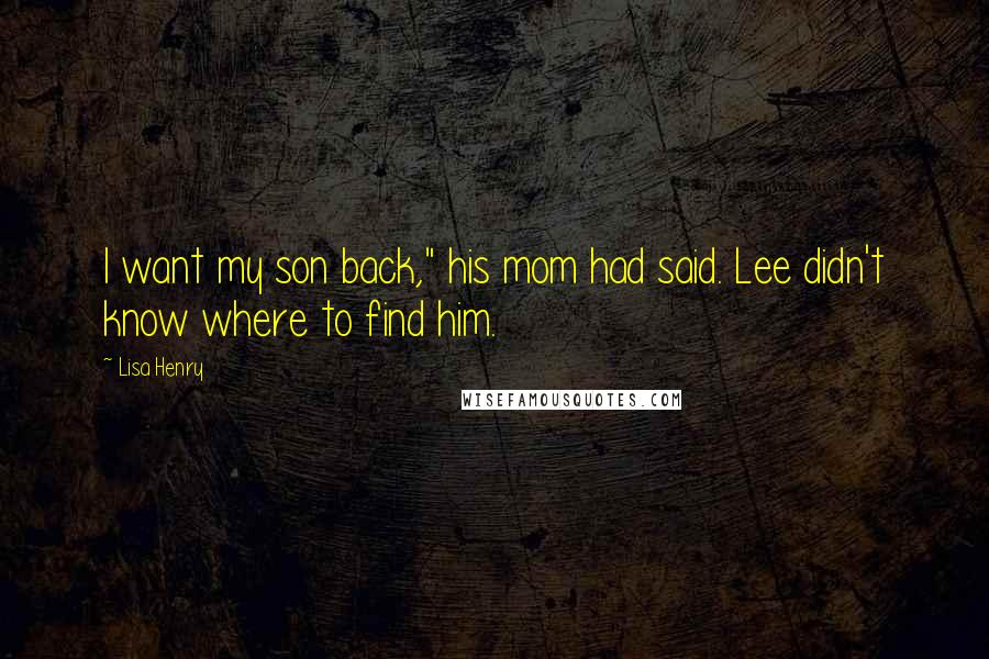 Lisa Henry Quotes: I want my son back," his mom had said. Lee didn't know where to find him.