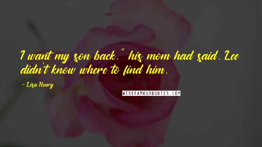 Lisa Henry Quotes: I want my son back," his mom had said. Lee didn't know where to find him.