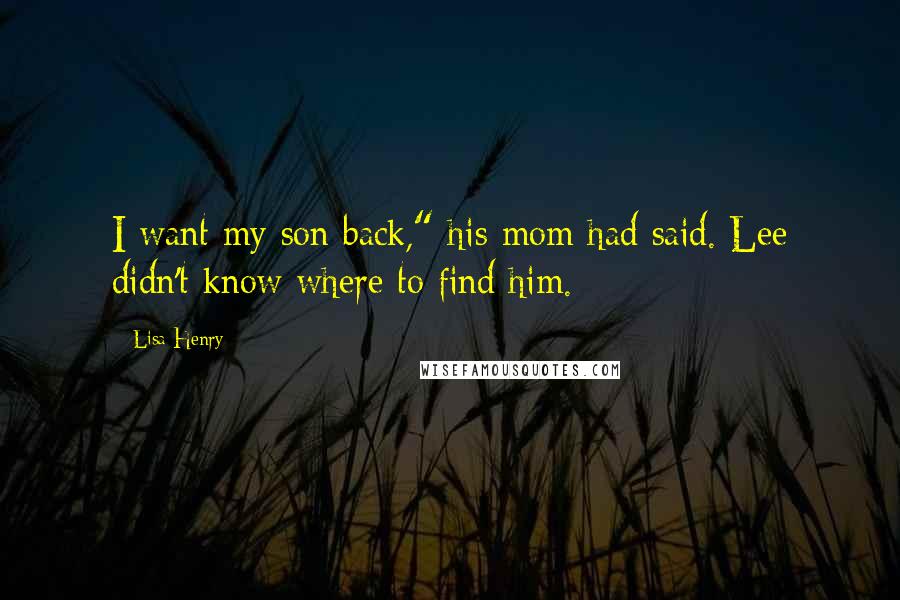 Lisa Henry Quotes: I want my son back," his mom had said. Lee didn't know where to find him.