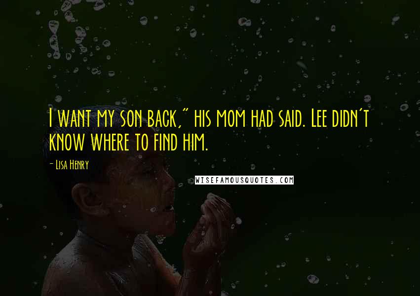 Lisa Henry Quotes: I want my son back," his mom had said. Lee didn't know where to find him.