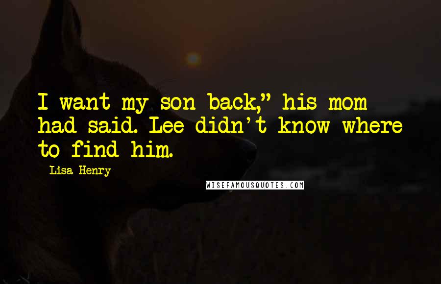 Lisa Henry Quotes: I want my son back," his mom had said. Lee didn't know where to find him.