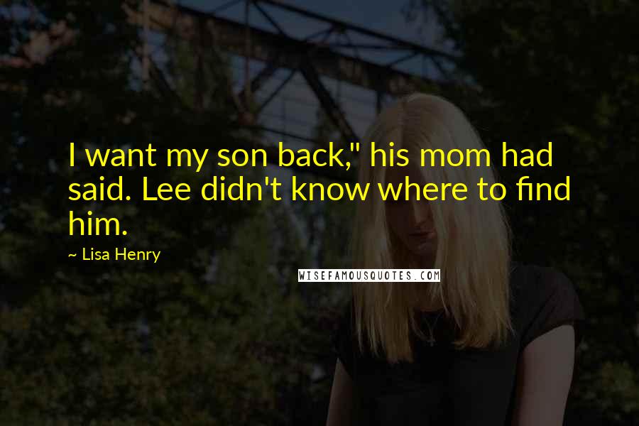 Lisa Henry Quotes: I want my son back," his mom had said. Lee didn't know where to find him.