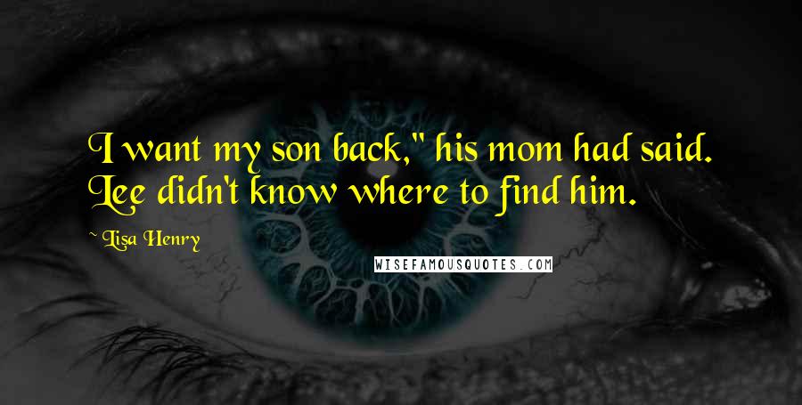 Lisa Henry Quotes: I want my son back," his mom had said. Lee didn't know where to find him.