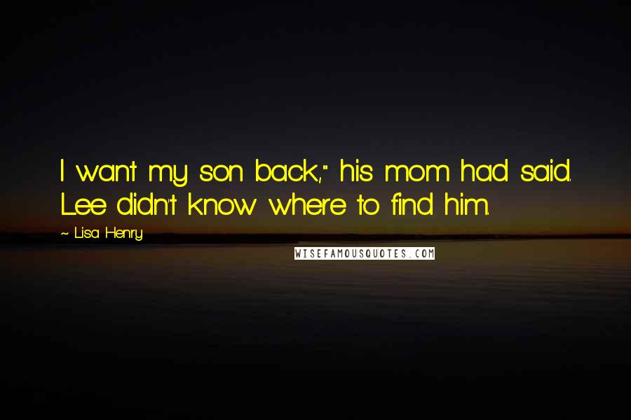 Lisa Henry Quotes: I want my son back," his mom had said. Lee didn't know where to find him.