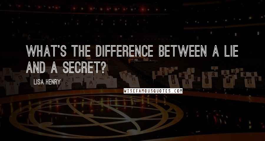 Lisa Henry Quotes: What's the difference between a lie and a secret?