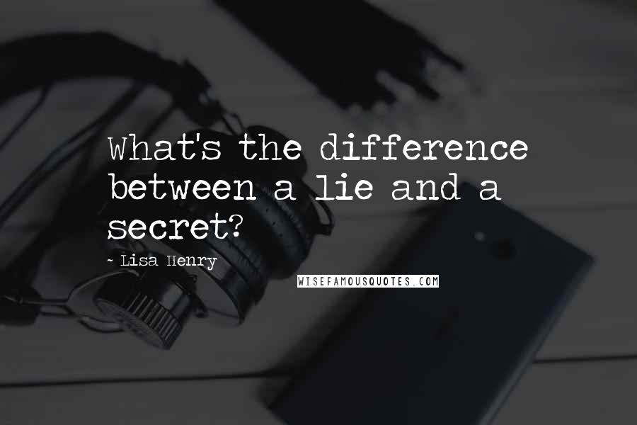 Lisa Henry Quotes: What's the difference between a lie and a secret?