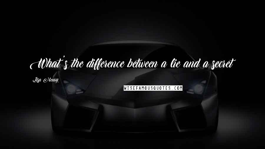 Lisa Henry Quotes: What's the difference between a lie and a secret?