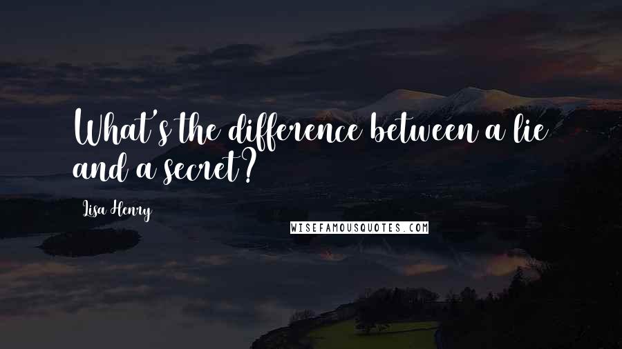 Lisa Henry Quotes: What's the difference between a lie and a secret?