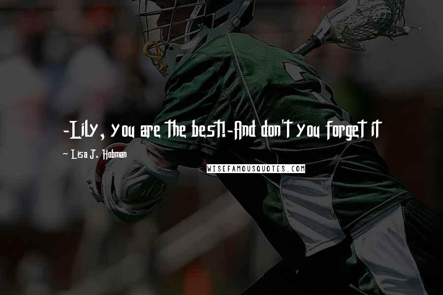 Lisa J. Hobman Quotes: -Lily, you are the best!-And don't you forget it