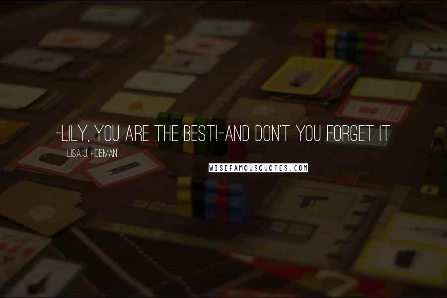 Lisa J. Hobman Quotes: -Lily, you are the best!-And don't you forget it