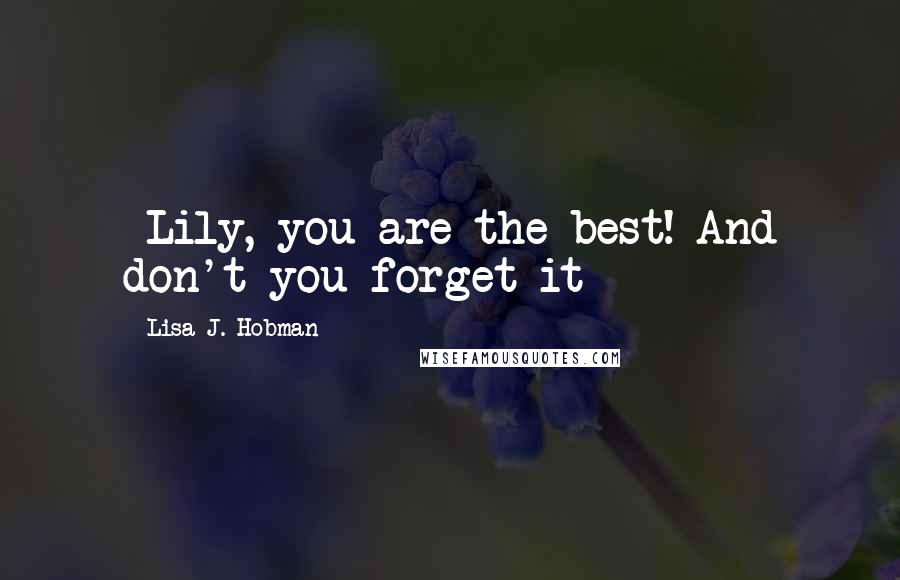 Lisa J. Hobman Quotes: -Lily, you are the best!-And don't you forget it