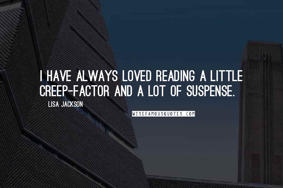Lisa Jackson Quotes: I have always loved reading a little creep-factor and a lot of suspense.