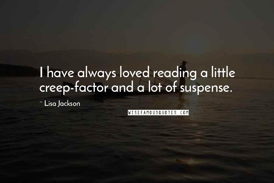 Lisa Jackson Quotes: I have always loved reading a little creep-factor and a lot of suspense.